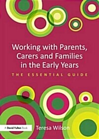 Working with Parents, Carers and Families in the Early Years : The Essential Guide (Paperback)