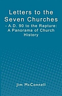 Letters to the Seven Churches: - A.D. 90 to the Rapture: A Panorama of Church History (Paperback)