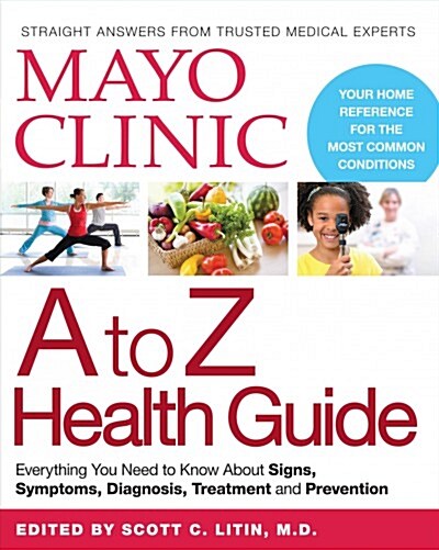 Mayo Clinic A to Z Health Guide: Everything You Need to Know about Signs, Symptoms, Diagnosis, Treatment and Prevention (Paperback)