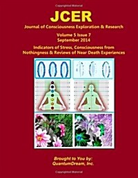 Journal of Consciousness Exploration & Research Volume 5 Issue 7: Indicators of Stress, Consciousness from Nothingness & Reviews of Near Death Experie (Paperback)