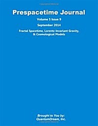 Prespacetime Journal Volume 5 Issue 9: Fractal Spacetime, Lorentz-Invariant Gravity & Cosmological Models (Paperback)
