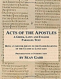 Acts of the Apostles: A Greek Latin and English Parallel Text: Being an Aid for Adults to the Easier Learning of the Classical Languages (Paperback)