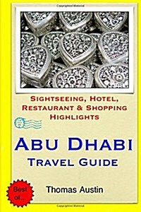 Abu Dhabi Travel Guide: Sightseeing, Hotel, Restaurant & Shopping Highlights (Paperback)