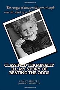 Classified Terminally Ill: My Story of Beating the Odds (Paperback)