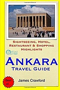 Ankara Travel Guide: Sightseeing, Hotel, Restaurant & Shopping Highlights (Paperback)
