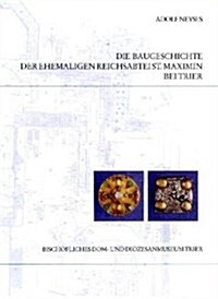 Die Baugeschichte Der Ehemaligen Reichsabtei St. Maximin Bei Trier (Hardcover)