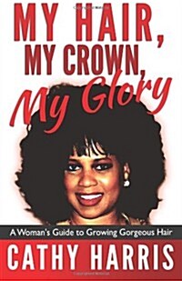 My Hair, My Crown, My Glory: A Womans Guide to Growing Gorgeous Hair (Paperback)