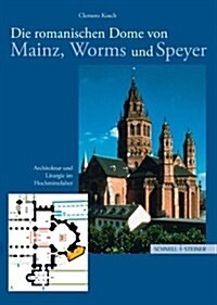 Die Romanischen Dome Von Mainz, Worms Und Speyer: Architektur Und Liturgie Im Hochmittelalter (Paperback)