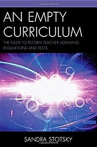 An Empty Curriculum: The Need to Reform Teacher Licensing Regulations and Tests (Hardcover)