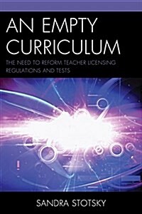 An Empty Curriculum: The Need to Reform Teacher Licensing Regulations and Tests (Paperback)