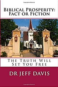 Biblical Prosperity: Fact or Fiction: The Truth Will Set You Free (Paperback)
