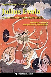 Julius Evola y la civilizaci? del cuarto estado.: Antolog? de ensayos metapol?icos y tradicionales (Paperback)