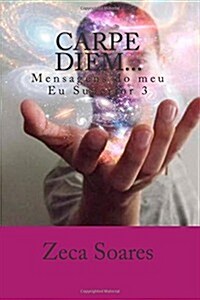 Carpem Diem...: Mensagens Do Meu Eu Superior 3 (Paperback)