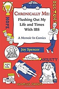 Chronically Me: Flushing Out My Life and Times with Ibs: A Memoir in Comics (Paperback)
