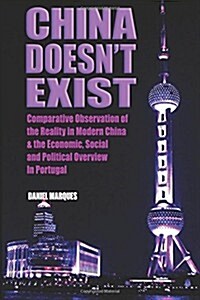 China Doesnt Exist: Comparative Observation of the Reality in Modern China and the Economic, Social and Political Overview in Portugal (Paperback)