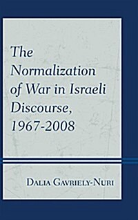 The Normalization of War in Israeli Discourse, 1967-2008 (Paperback)
