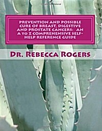 Prevention and Possible Cure of Breast, Digestive and Prostate Cancers: An A to Z Comprehensive Self-Help Reference Guide: Utilizing Items for Edema R (Paperback)