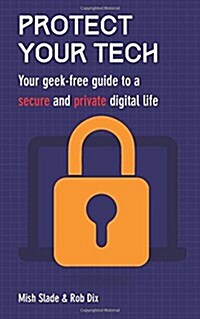 Protect Your Tech: Your Geek-Free Guide to a Secure and Private Digital Life (Paperback)