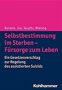 Selbstbestimmung Im Sterben - Fursorge Zum Leben: Ein Gesetzesvorschlag Zur Regelung Des Assistierten Suizids (Paperback)
