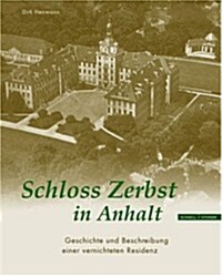 Schloss Zerbst in Anhalt: Geschichte Und Beschreibung Einer Vernichteten Residenz (Hardcover, 2)