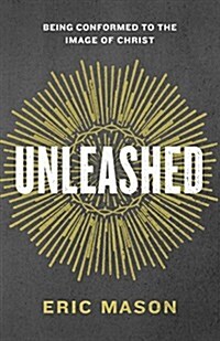 Unleashed: Being Conformed to the Image of Christ (Paperback)