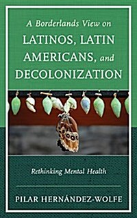A Borderlands View on Latinos, Latin Americans, and Decolonization: Rethinking Mental Health (Paperback)
