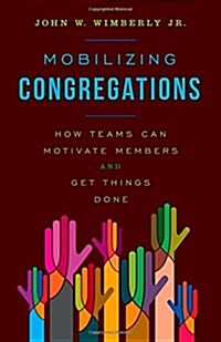 Mobilizing Congregations: How Teams Can Motivate Members and Get Things Done (Hardcover)