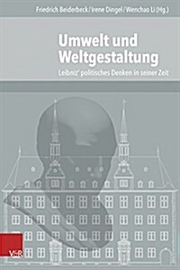 Umwelt Und Weltgestaltung: Leibniz Politisches Denken in Seiner Zeit (Hardcover)