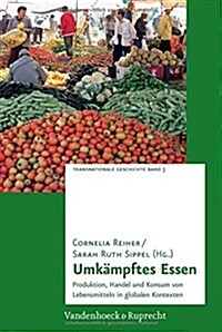 Umkampftes Essen: Produktion, Handel Und Konsum Von Lebensmitteln in Globalen Kontexten (Hardcover)