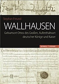Wallhausen - Geburtsort Ottos Des Grossen, Aufenthaltsort Deutscher Konige Und Kaiser (Paperback)
