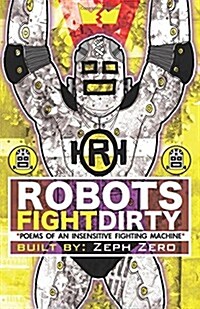 Robots Fight Dirty: Poems of an Insensitive Fighting Machine (Paperback)