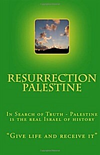 Resurrection Palestine: In Search of Truth - Palestine Is the Real Israel of History (Paperback)