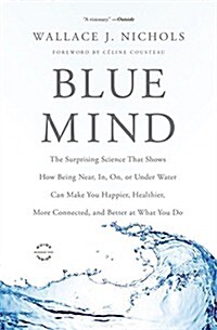 Blue Mind: The Surprising Science That Shows How Being Near, In, On, or Under Water Can Make You Happier, Healthier, More Connect (Paperback)