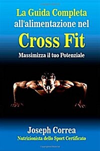 La Guida Completa Allalimentazione Nel Cross Fit: La Guida Completa Allalimentazione Nel Cross Fit (Paperback)