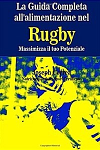 La Guida Completa Allalimentazione Nel Rugby: Massimizza Il Tuo Potenziale (Paperback)