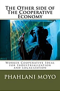 The Other side of The Cooperative Economy: Worker Cooperative Ideal for Industrialization and Localization (Paperback)