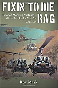 Fixin to Die Rag: Gooood Morning Vietnam... Weve Just Had a Mid-Air Collision (Paperback)