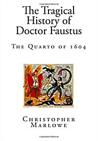The Tragical History of Doctor Faustus: The Quarto of 1604 (Paperback)
