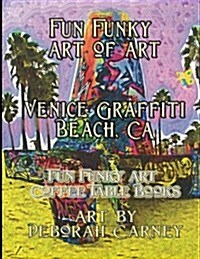 Fun Funky Art of Art Venice Graffiti Beach, CA: Fun Funky Coffee Table Book Series (Paperback)