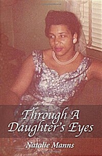 Through a Daughters Eyes: Forty-Nine Years as Her Child; Forty-Nine Days as Her Caregiver. (Paperback)
