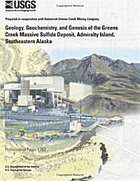 Geology Geochemistry and Genesis of the Greens Greek Massive Sulfide Deposit Admiralty Island Southesstern Alaska (Paperback)