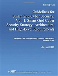 Guidelines for Smart Grid Cyber Security: Vol. 1, Smart Grid Cyber Security Strategy, Architecture, and High-Level Requirements (Paperback)