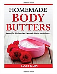 Homemade Body Butters: Beautiful, Moisturized, Sensual Skin in Just Minutes (Paperback)