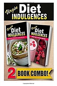 Virgin Diet Pressure Cooker Recipes and Virgin Diet Vitamix Recipes: 2 Book Combo (Paperback)