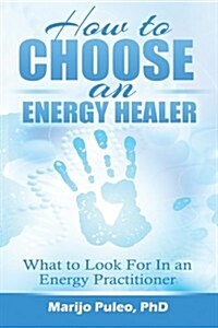 How to Choose an Energy Healer: What to Look for in an Energy Practitioner (Paperback)