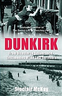 Dunkirk : From Disaster to Deliverance - Testimonies of the Last Survivors (Paperback)