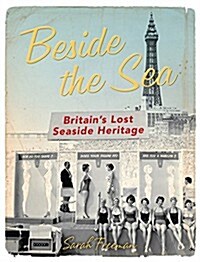 Beside the Sea : Britains Lost Seaside Heritage (Hardcover)
