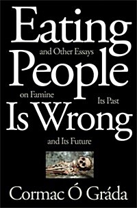 Eating People Is Wrong, and Other Essays on Famine, Its Past, and Its Future (Hardcover)