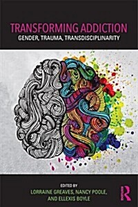 Transforming Addiction : Gender, Trauma, Transdisciplinarity (Paperback)