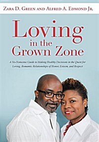 Loving in the Grown Zone: A No-Nonsense Guide to Making Healthy Decisions in the Quest for Loving, Romantic Relationships of Honor, Esteem, and (Hardcover)